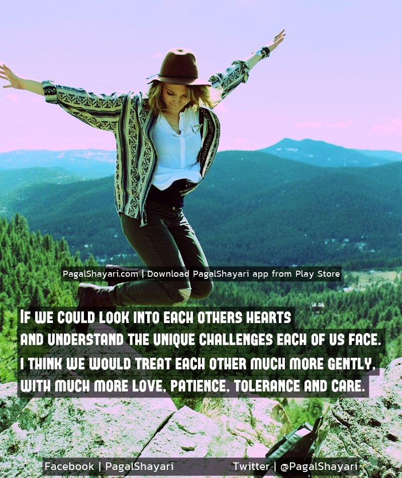 If we could look into each other's hearts
and understand the unique challenges each of