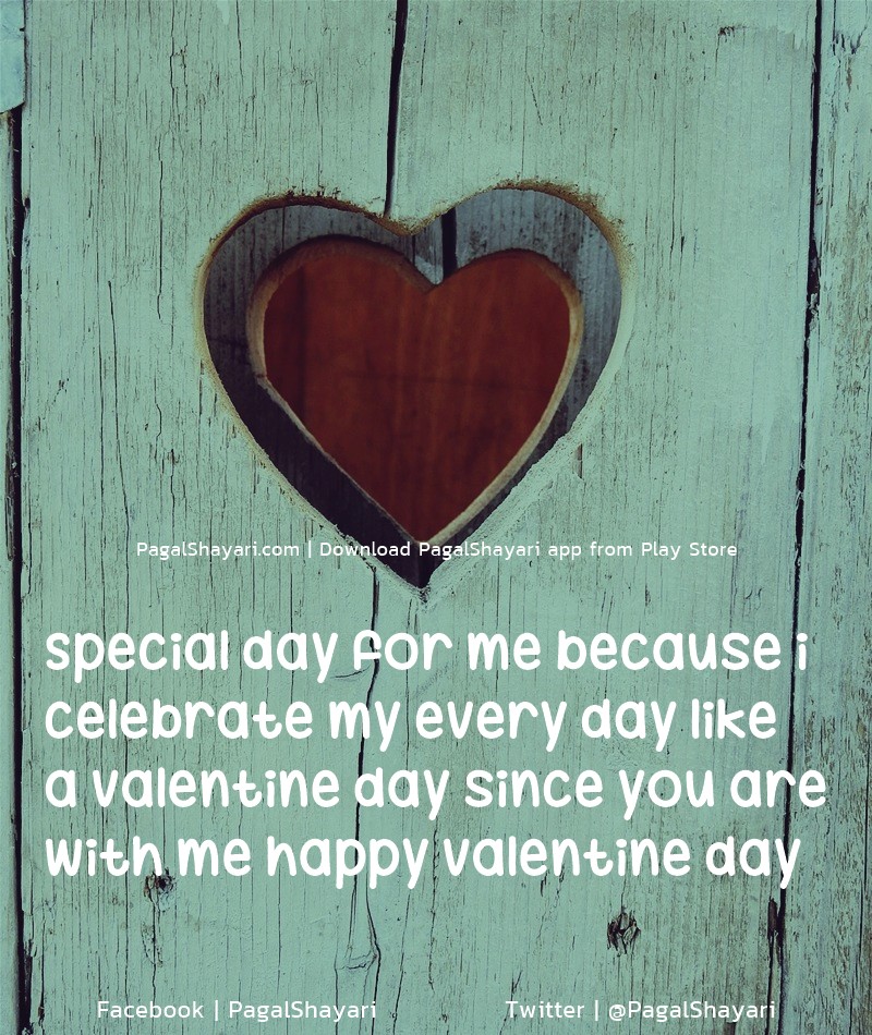 Special Day For Me Because I
Celebrate My Every Day Like
A Valentine Day Since You Are
With